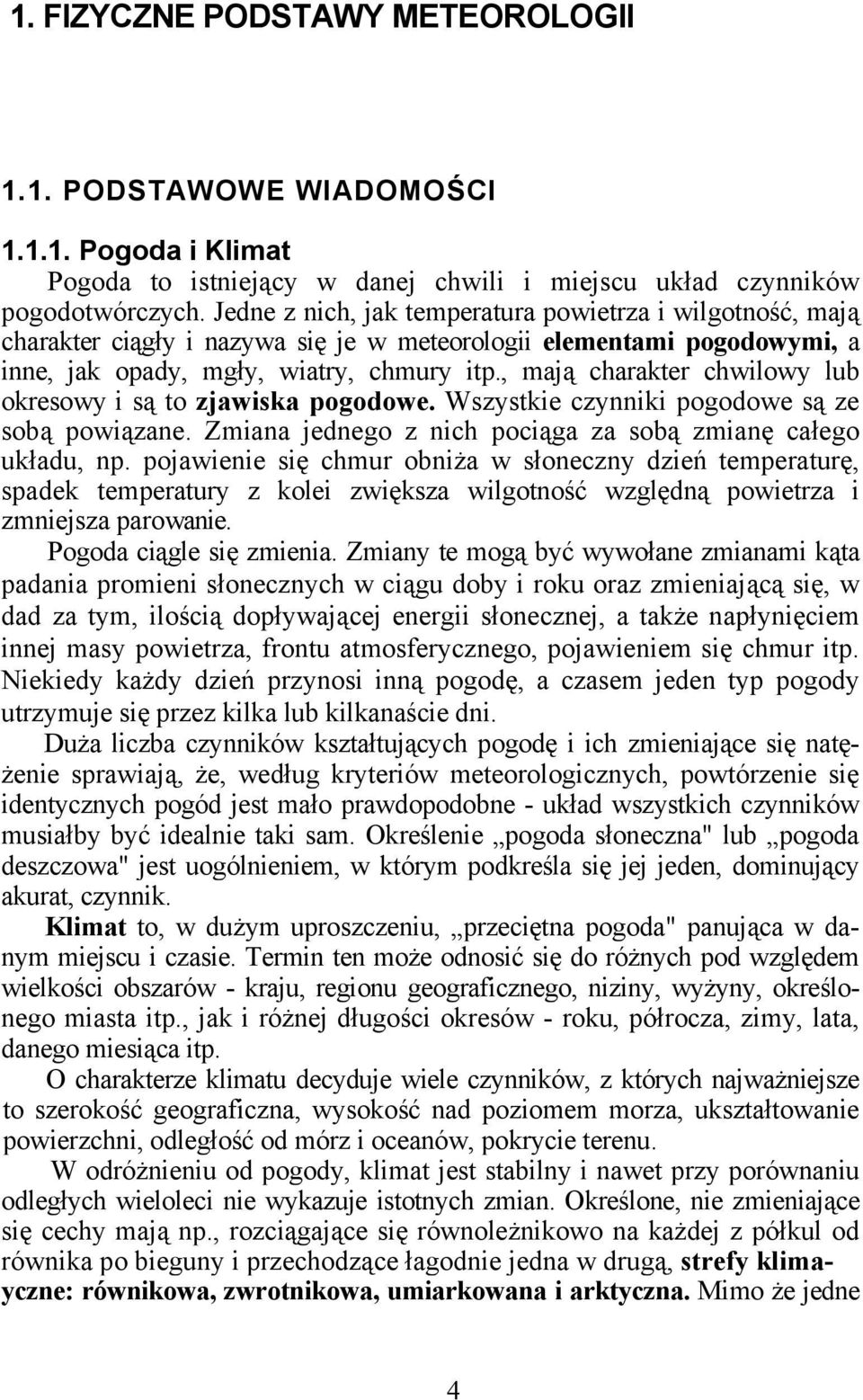 , mają charakter chwilowy lub okresowy i są to zjawiska pogodowe. Wszystkie czynniki pogodowe są ze sobą powiązane. Zmiana jednego z nich pociąga za sobą zmianę całego układu, np.