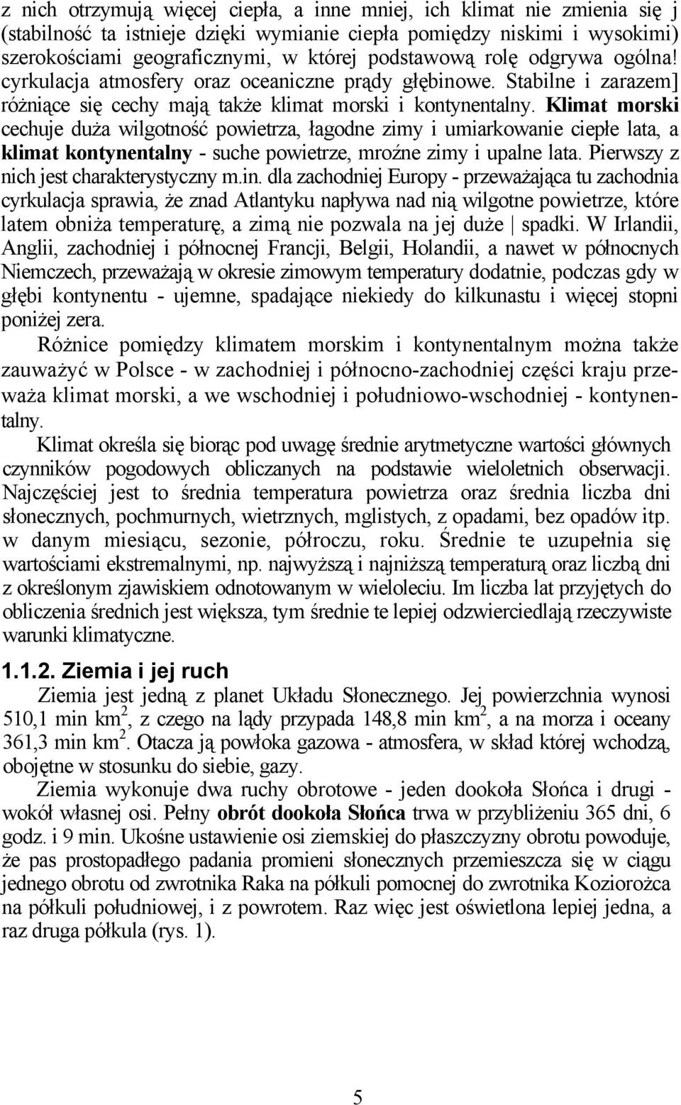 Klimat morski cechuje duża wilgotność powietrza, łagodne zimy i umiarkowanie ciepłe lata, a klimat kontynentalny - suche powietrze, mroźne zimy i upalne lata. Pierwszy z nich jest charakterystyczny m.