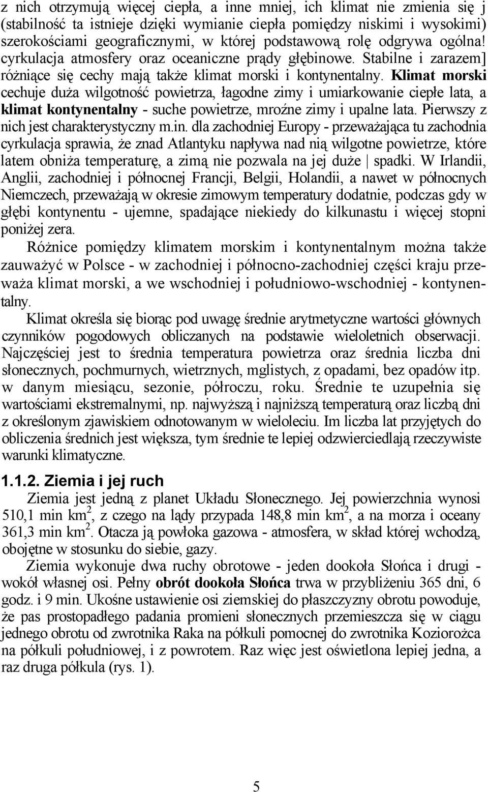 Klimat morski cechuje duża wilgotność powietrza, łagodne zimy i umiarkowanie ciepłe lata, a klimat kontynentalny - suche powietrze, mroźne zimy i upalne lata. Pierwszy z nich jest charakterystyczny m.