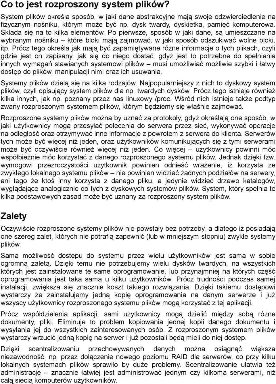Po pierwsze, sposób w jaki dane, są umieszczane na wybranym nośniku które bloki mają zajmować, w jaki sposób odszukiwać wolne bloki, itp.