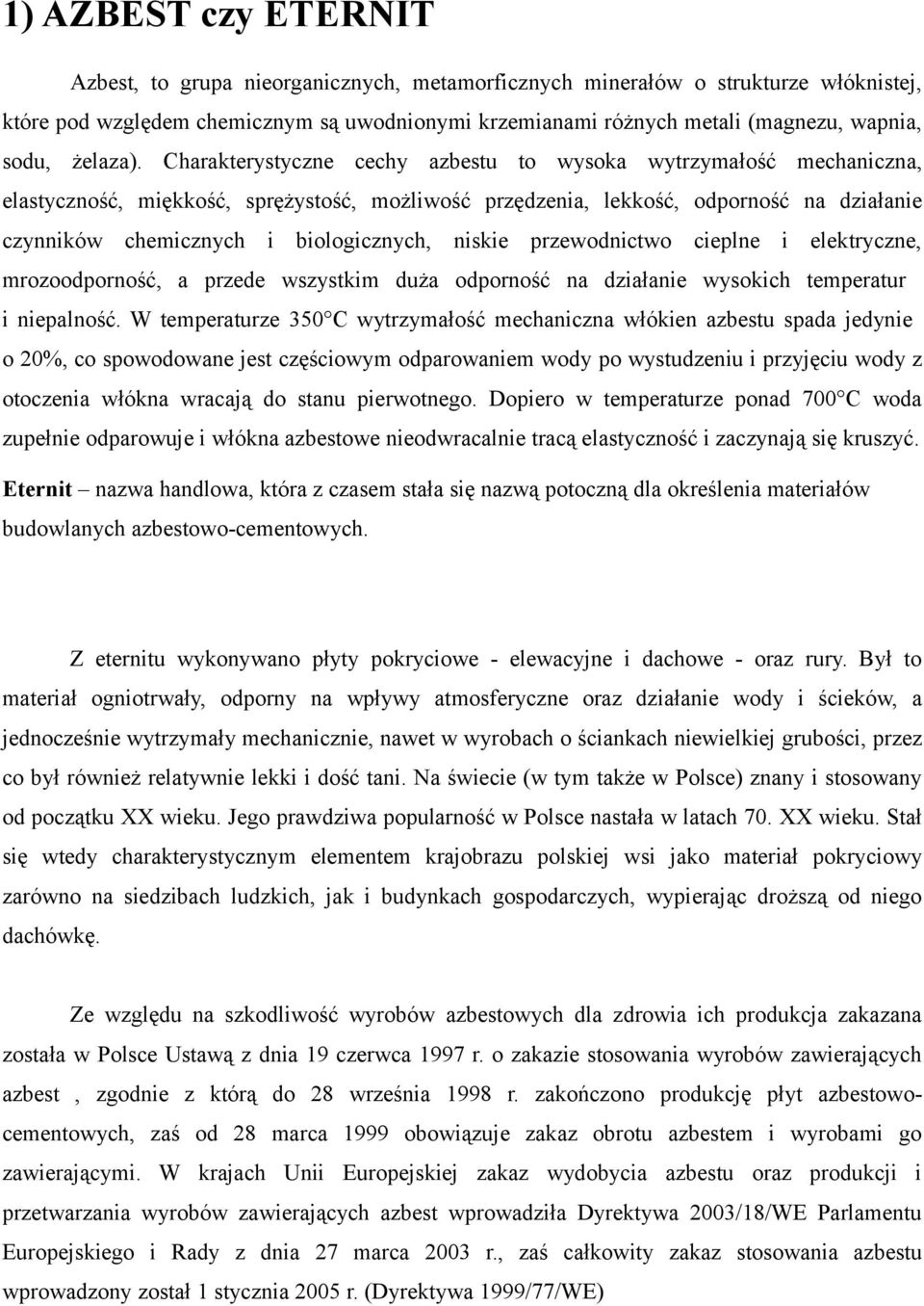 Charakterystyczne cechy azbestu to wysoka wytrzymałość mechaniczna, elastyczność, miękkość, sprężystość, możliwość przędzenia, lekkość, odporność na działanie czynników chemicznych i biologicznych,