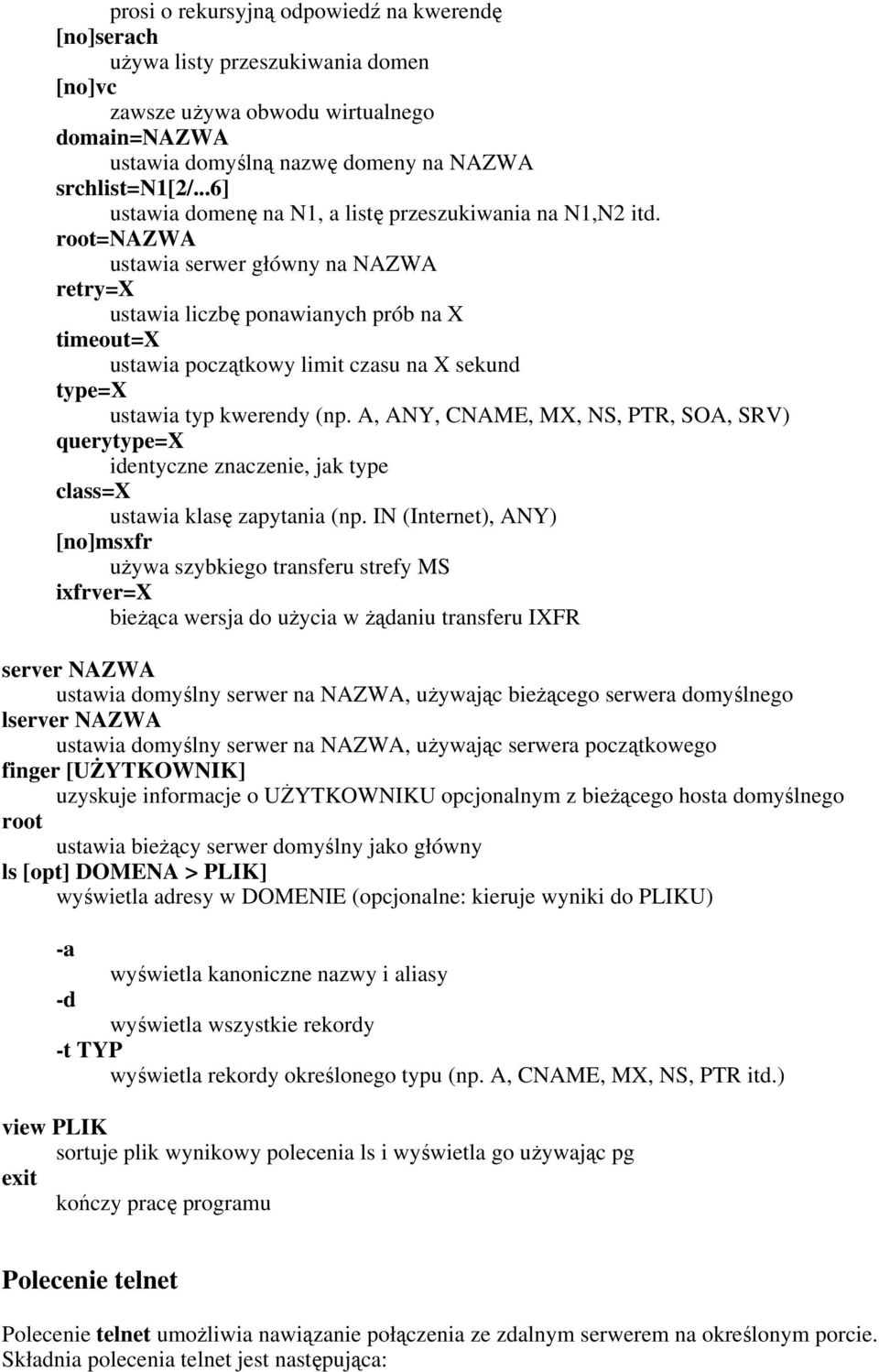 root=nazwa ustawia serwer główny na NAZWA retry=x ustawia liczbę ponawianych prób na X timeout=x ustawia początkowy limit czasu na X sekund type=x ustawia typ kwerendy (np.