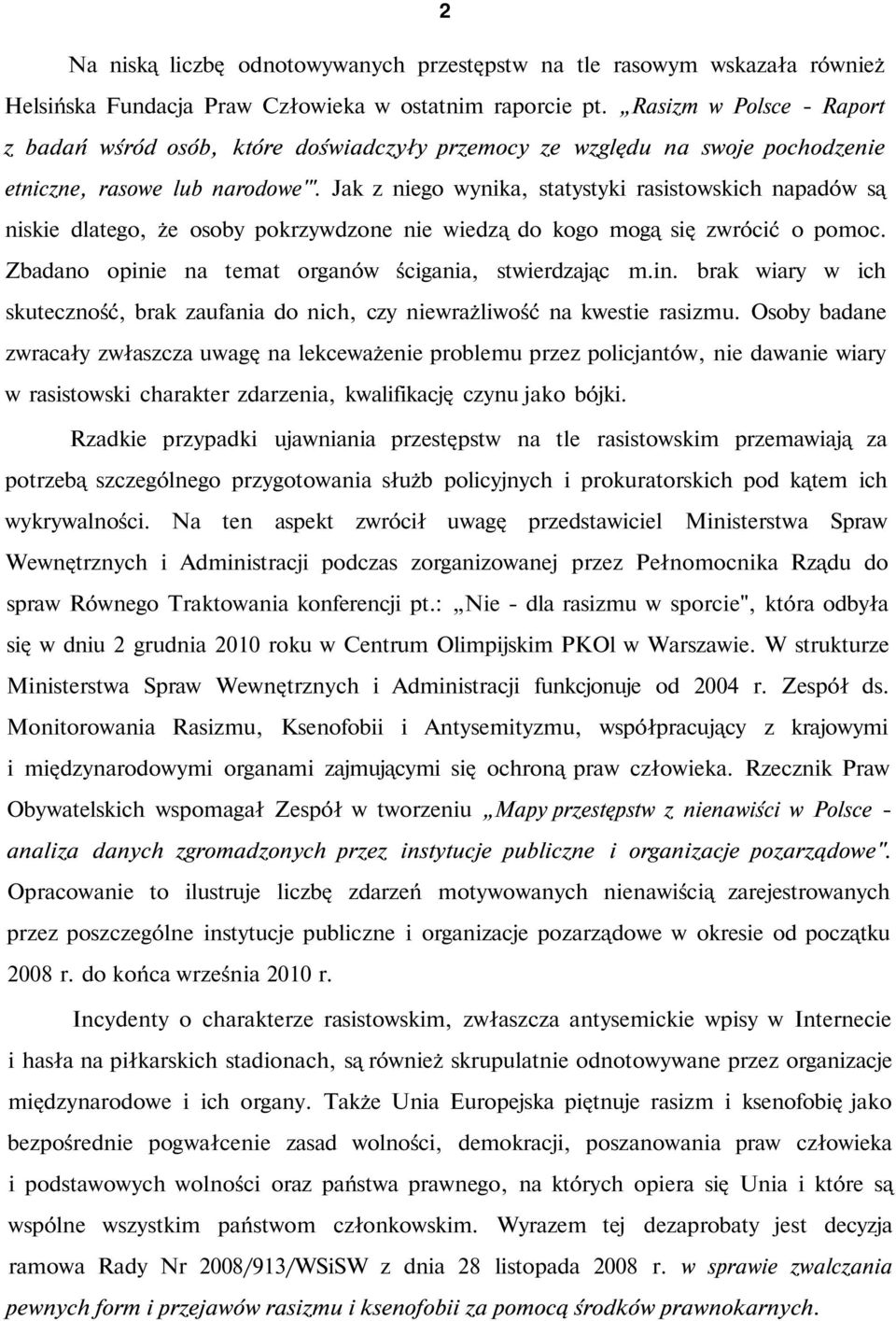 Jak z niego wynika, statystyki rasistowskich napadów są niskie dlatego, że osoby pokrzywdzone nie wiedzą do kogo mogą się zwrócić o pomoc. Zbadano opini