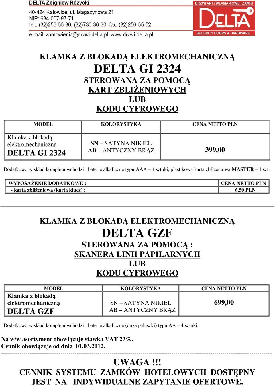 - karta zbliżeniowa (karta klucz) : 6,50 PLN Klamka z blokadą elektromechaniczną DELTA GZF KLAMKA Z BLOKADĄ ELEKTROMECHANICZNĄ DELTA GZF STEROWANA ZA POMOCĄ : SKANERA LINII PAPILARNYCH LUB KODU