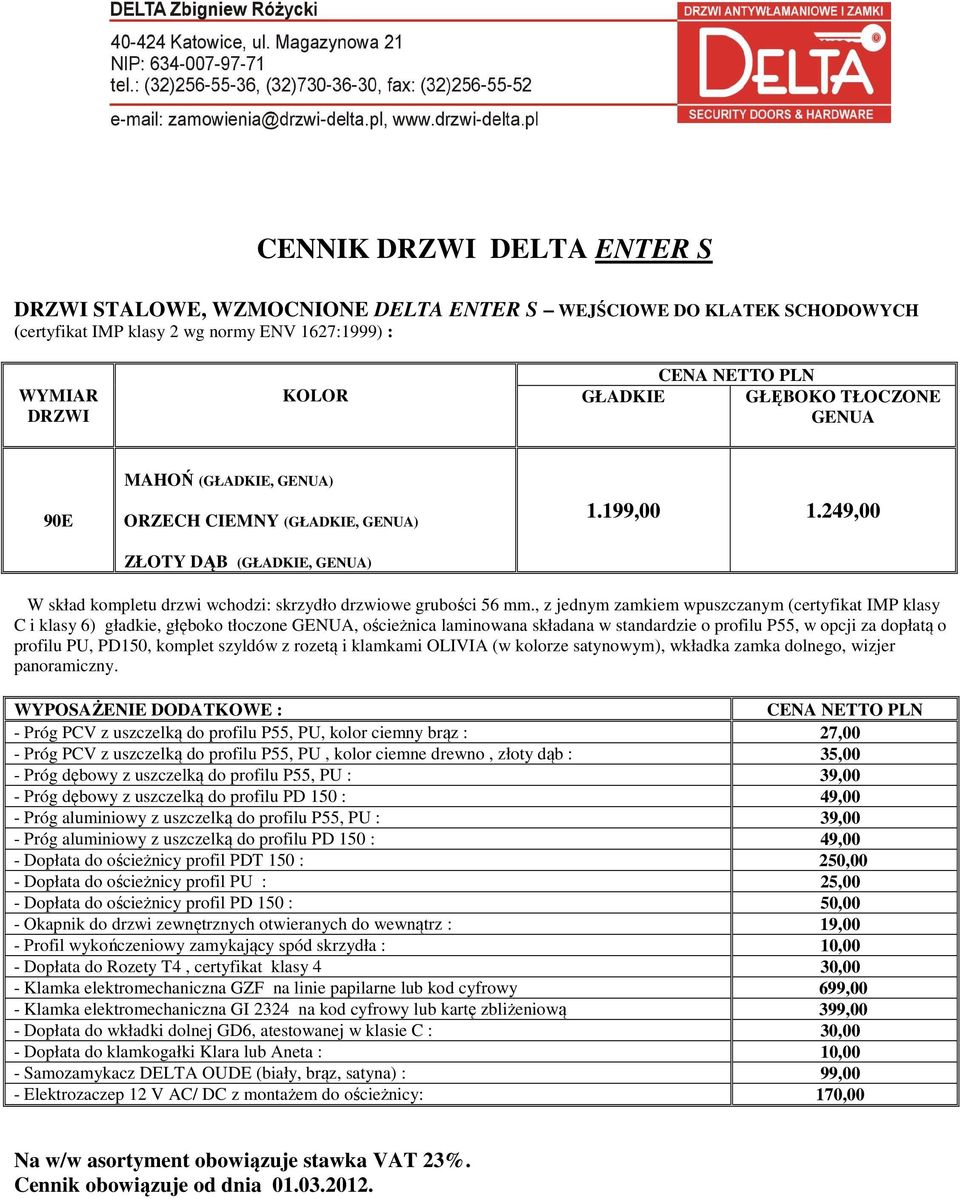 , z jednym zamkiem wpuszczanym (certyfikat IMP klasy C i klasy 6) gładkie, głęboko tłoczone GENUA, ościeżnica laminowana składana w standardzie o profilu P55, w opcji za dopłatą o profilu PU, PD150,