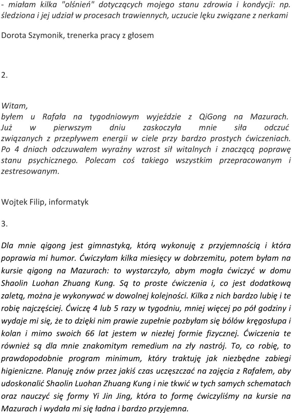 Po 4 dniach odczuwałem wyraźny wzrost sił witalnych i znaczącą poprawę stanu psychicznego. Polecam coś takiego wszystkim przepracowanym i zestresowanym. Wojtek Filip, informatyk 3.