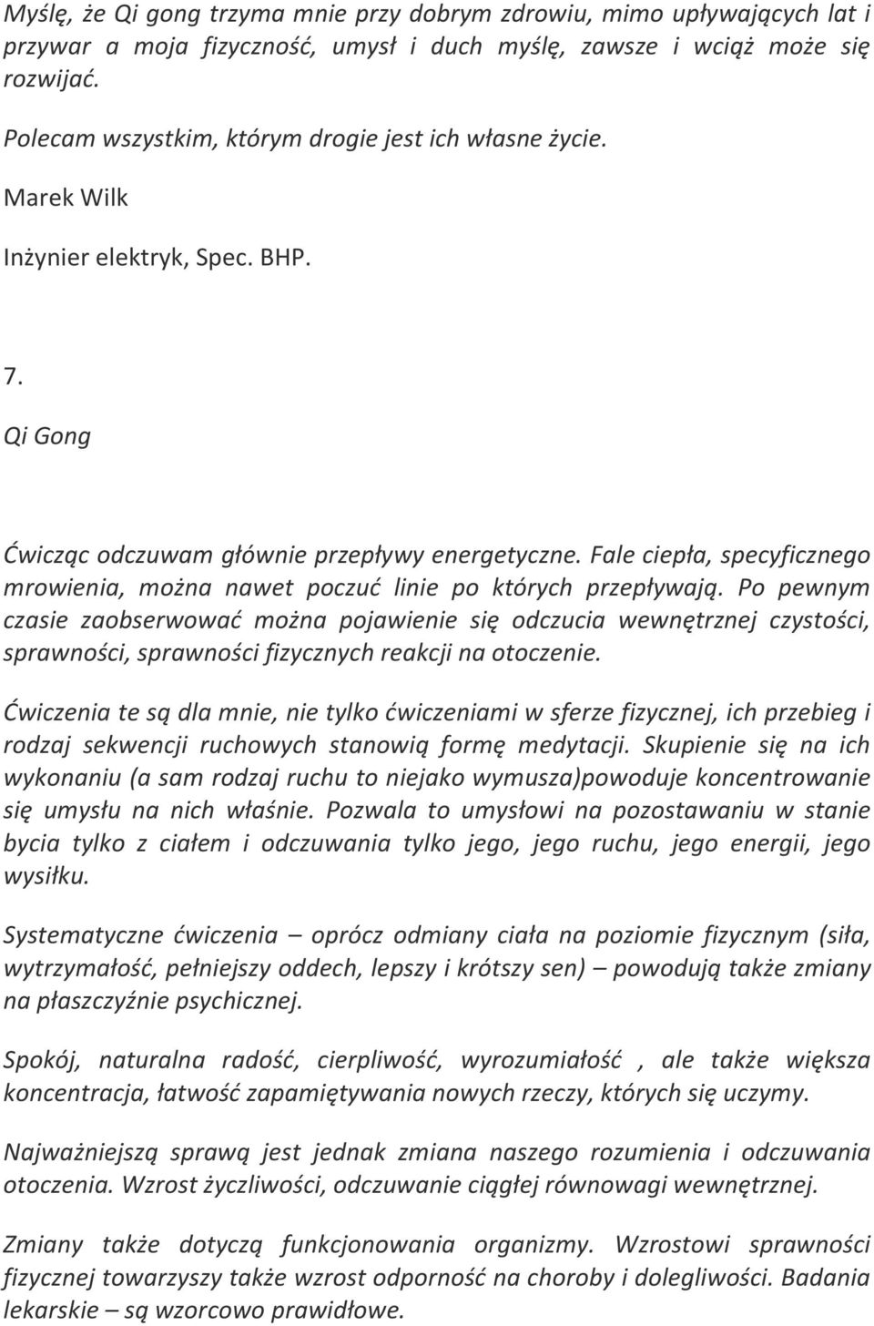 Fale ciepła, specyficznego mrowienia, można nawet poczuć linie po których przepływają.
