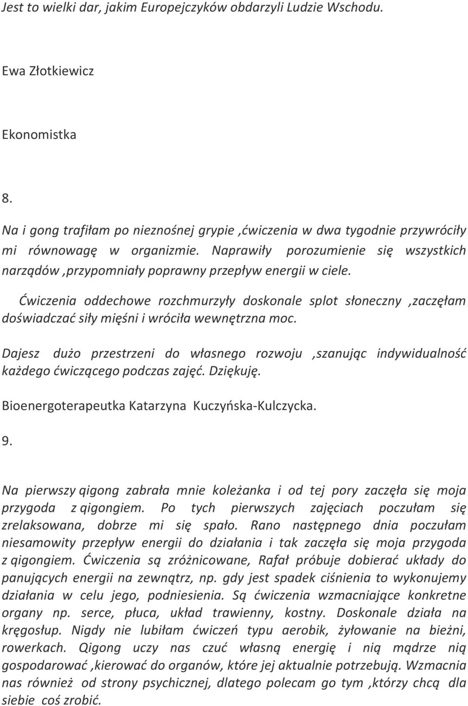 Ćwiczenia oddechowe rozchmurzyły doskonale splot słoneczny,zaczęłam doświadczać siły mięśni i wróciła wewnętrzna moc.