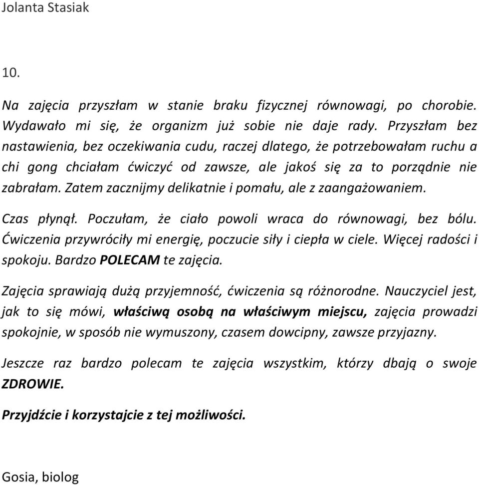 Zatem zacznijmy delikatnie i pomału, ale z zaangażowaniem. Czas płynął. Poczułam, że ciało powoli wraca do równowagi, bez bólu. Ćwiczenia przywróciły mi energię, poczucie siły i ciepła w ciele.