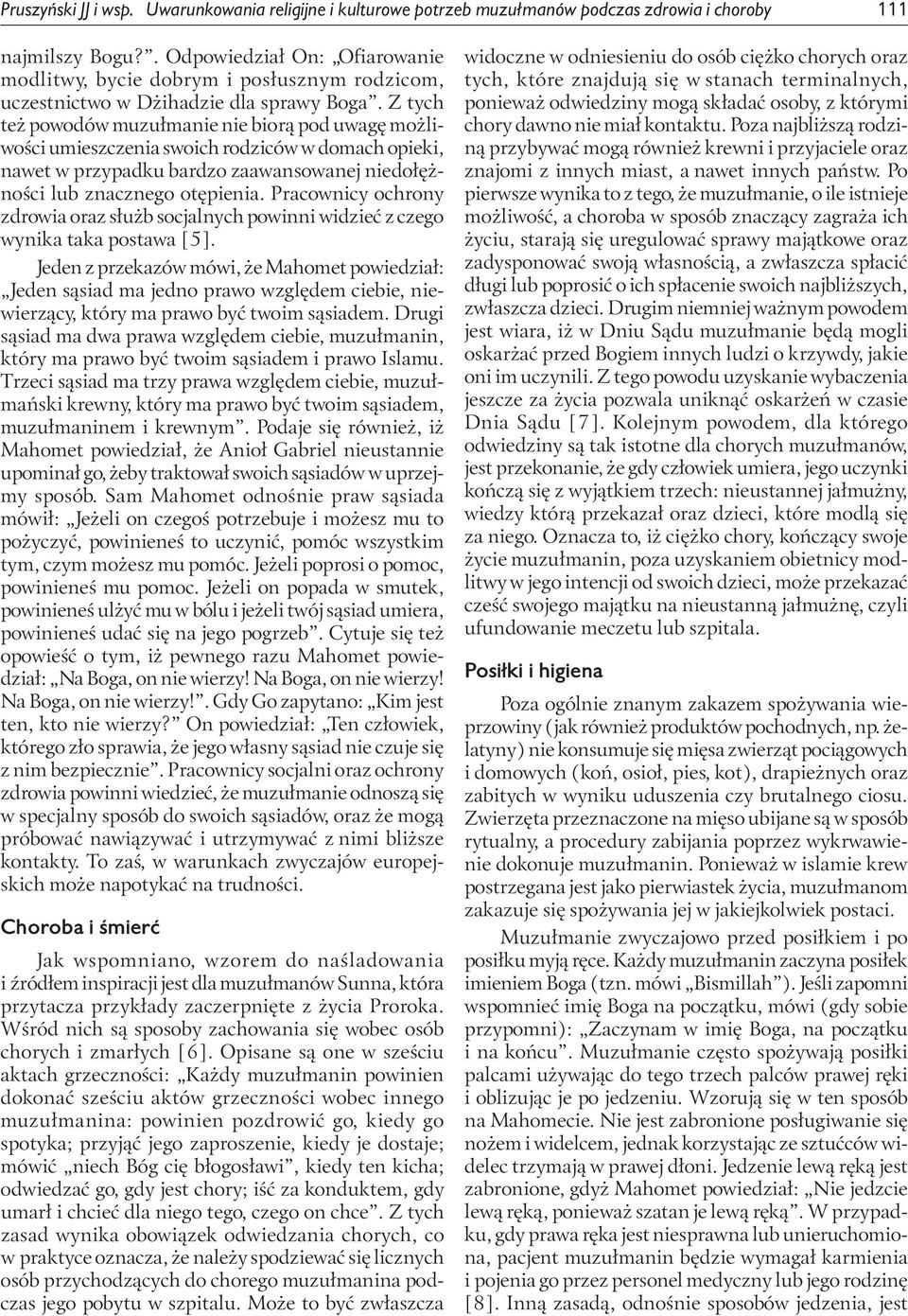 Z tych też powodów muzułmanie nie biorą pod uwagę możliwości umieszczenia swoich rodziców w domach opieki, nawet w przypadku bardzo zaawansowanej niedołężności lub znacznego otępienia.