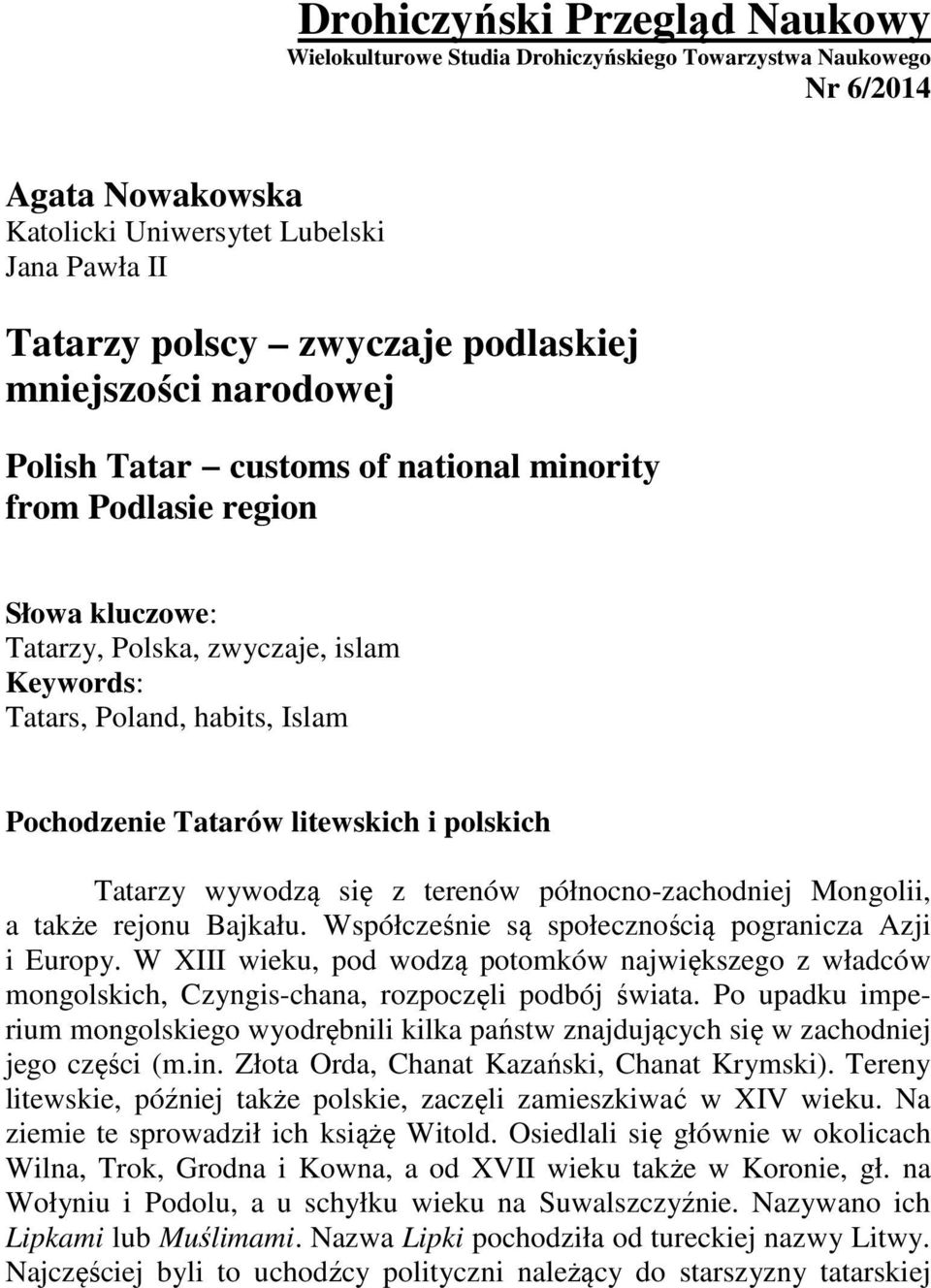 polskich Tatarzy wywodzą się z terenów północno-zachodniej Mongolii, a także rejonu Bajkału. Współcześnie są społecznością pogranicza Azji i Europy.