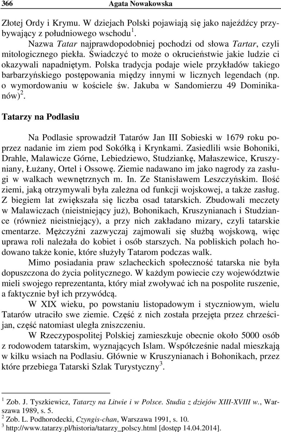 o wymordowaniu w kościele św. Jakuba w Sandomierzu 49 Dominikanów) 2. Tatarzy na Podlasiu Na Podlasie sprowadził Tatarów Jan III Sobieski w 1679 roku poprzez nadanie im ziem pod Sokółką i Krynkami.
