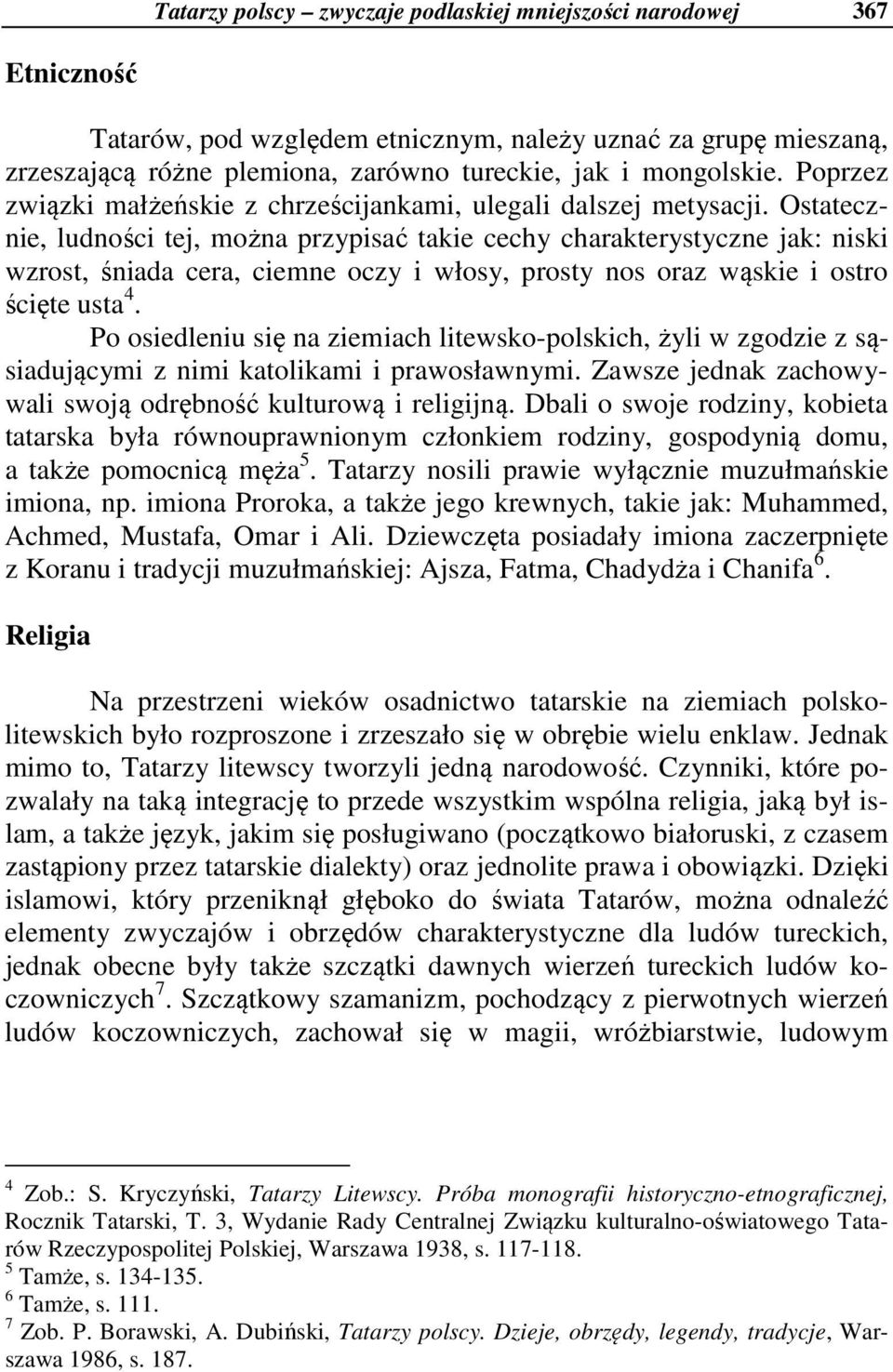 Ostatecznie, ludności tej, można przypisać takie cechy charakterystyczne jak: niski wzrost, śniada cera, ciemne oczy i włosy, prosty nos oraz wąskie i ostro ścięte usta 4.