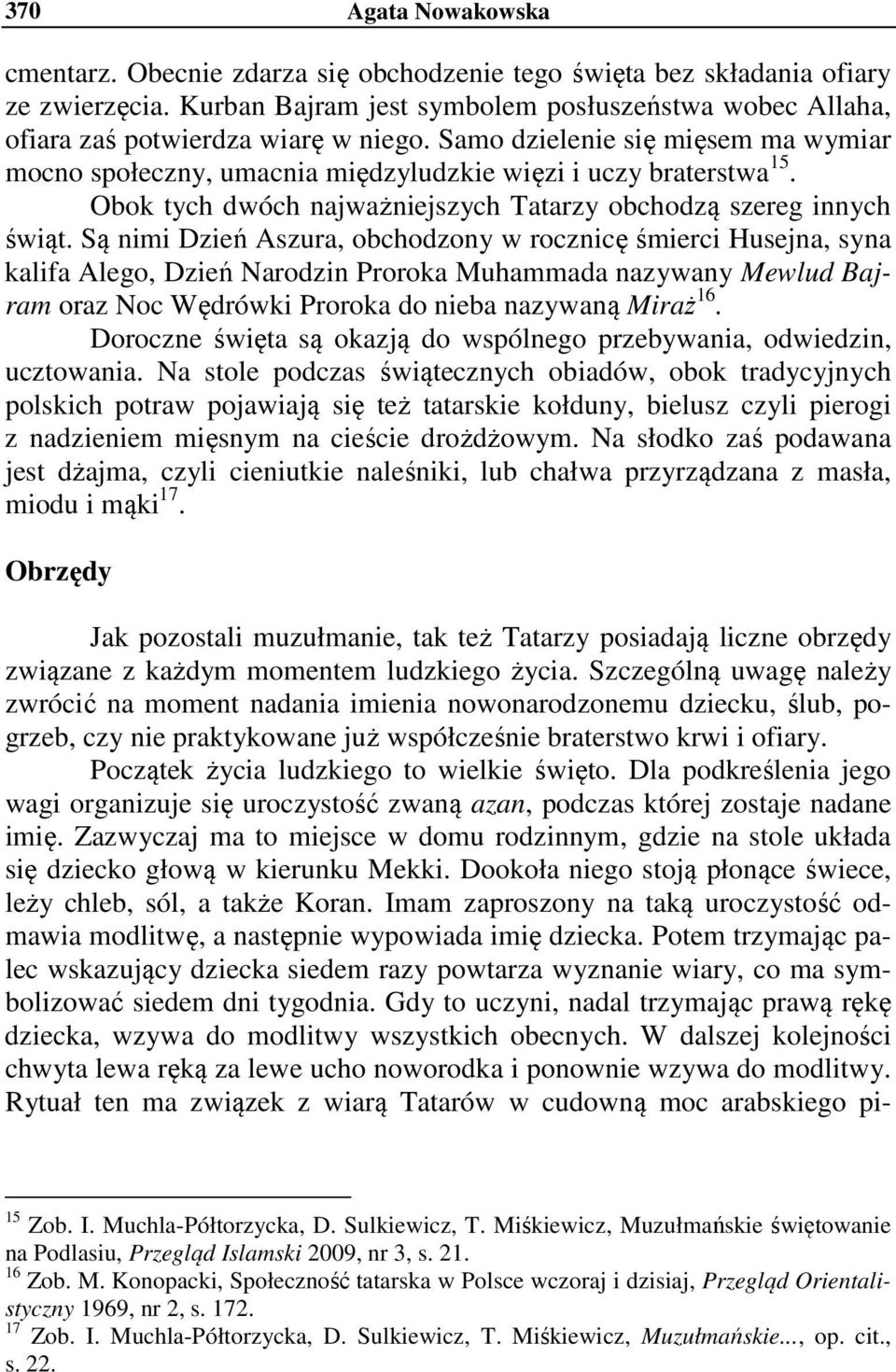 Są nimi Dzień Aszura, obchodzony w rocznicę śmierci Husejna, syna kalifa Alego, Dzień Narodzin Proroka Muhammada nazywany Mewlud Bajram oraz Noc Wędrówki Proroka do nieba nazywaną Miraż 16.
