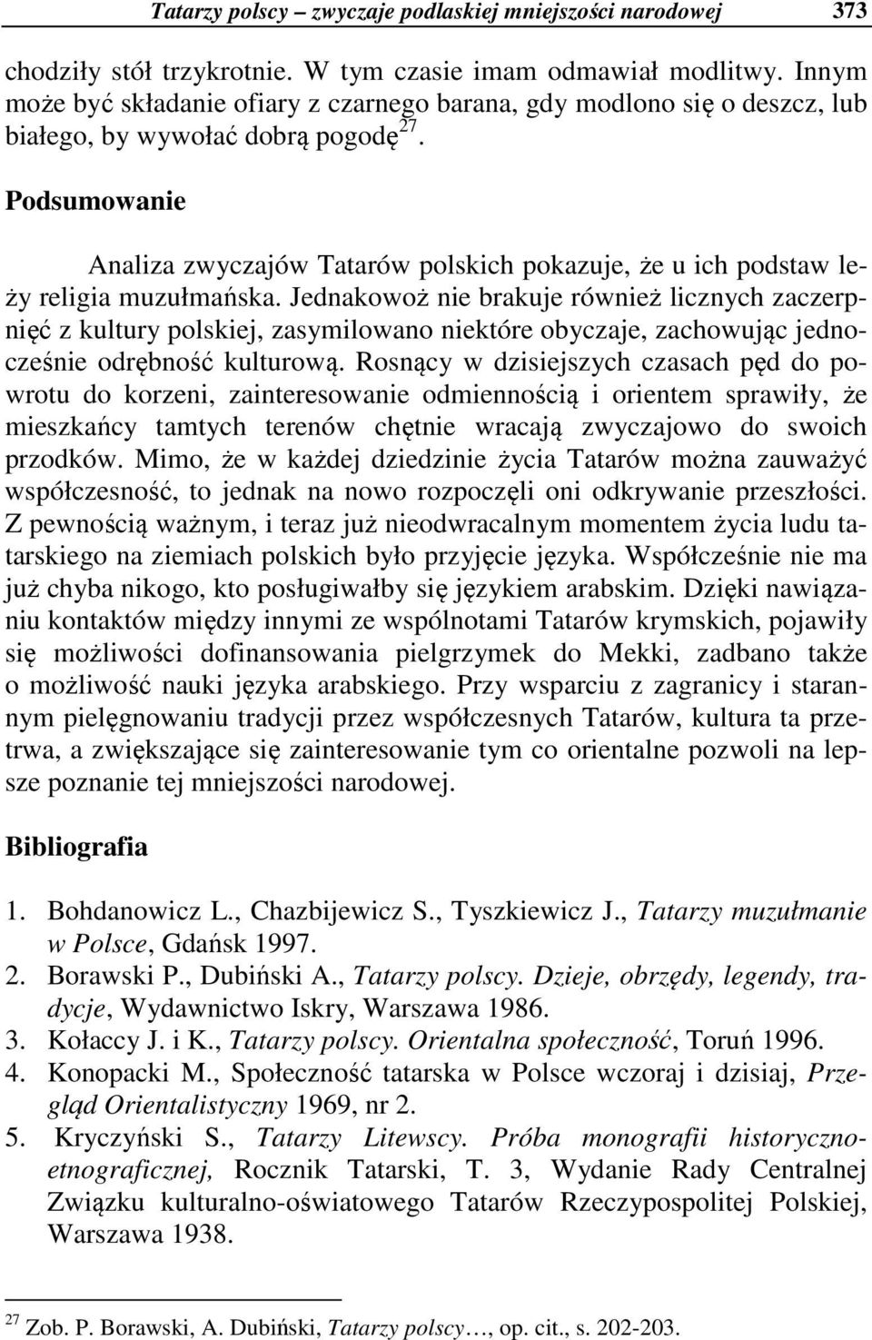 Podsumowanie Analiza zwyczajów Tatarów polskich pokazuje, że u ich podstaw leży religia muzułmańska.