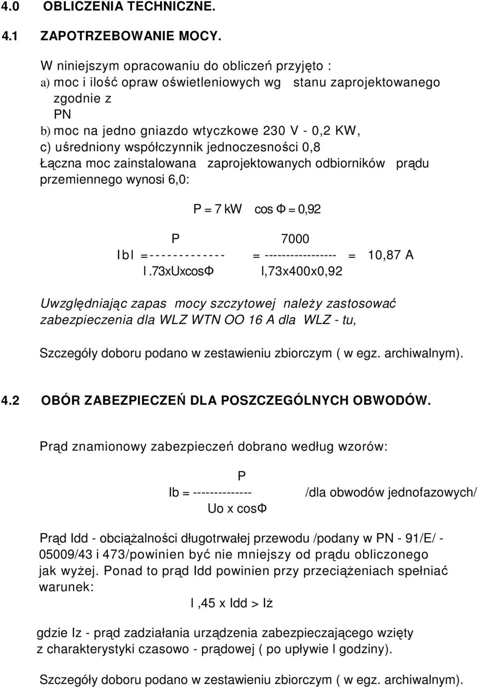 współczynnik jednoczesności 0,8 Łączna moc zainstalowana zaprojektowanych odbiorników prądu przemiennego wynosi 6,0: P = 7 kw cos Φ = 0,92 P 7000 I b l = - - - - - - - - - - - - - = -----------------