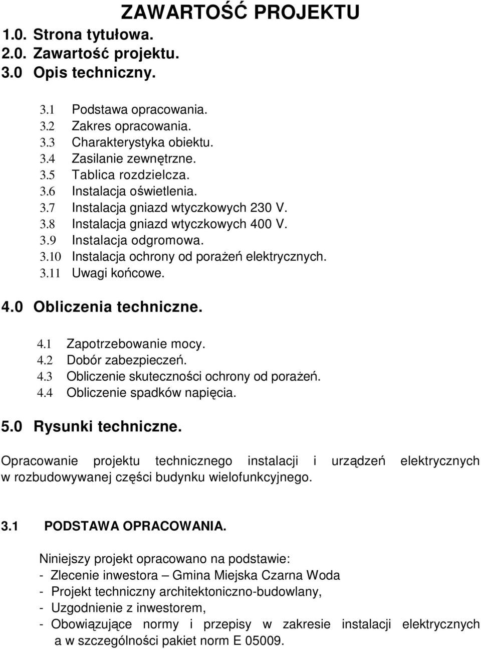 4.0 Obliczenia techniczne. 4.1 Zapotrzebowanie mocy. 4.2 Dobór zabezpieczeń. 4.3 Obliczenie skuteczności ochrony od poraŝeń. 4.4 Obliczenie spadków napięcia. 5.0 Rysunki techniczne.