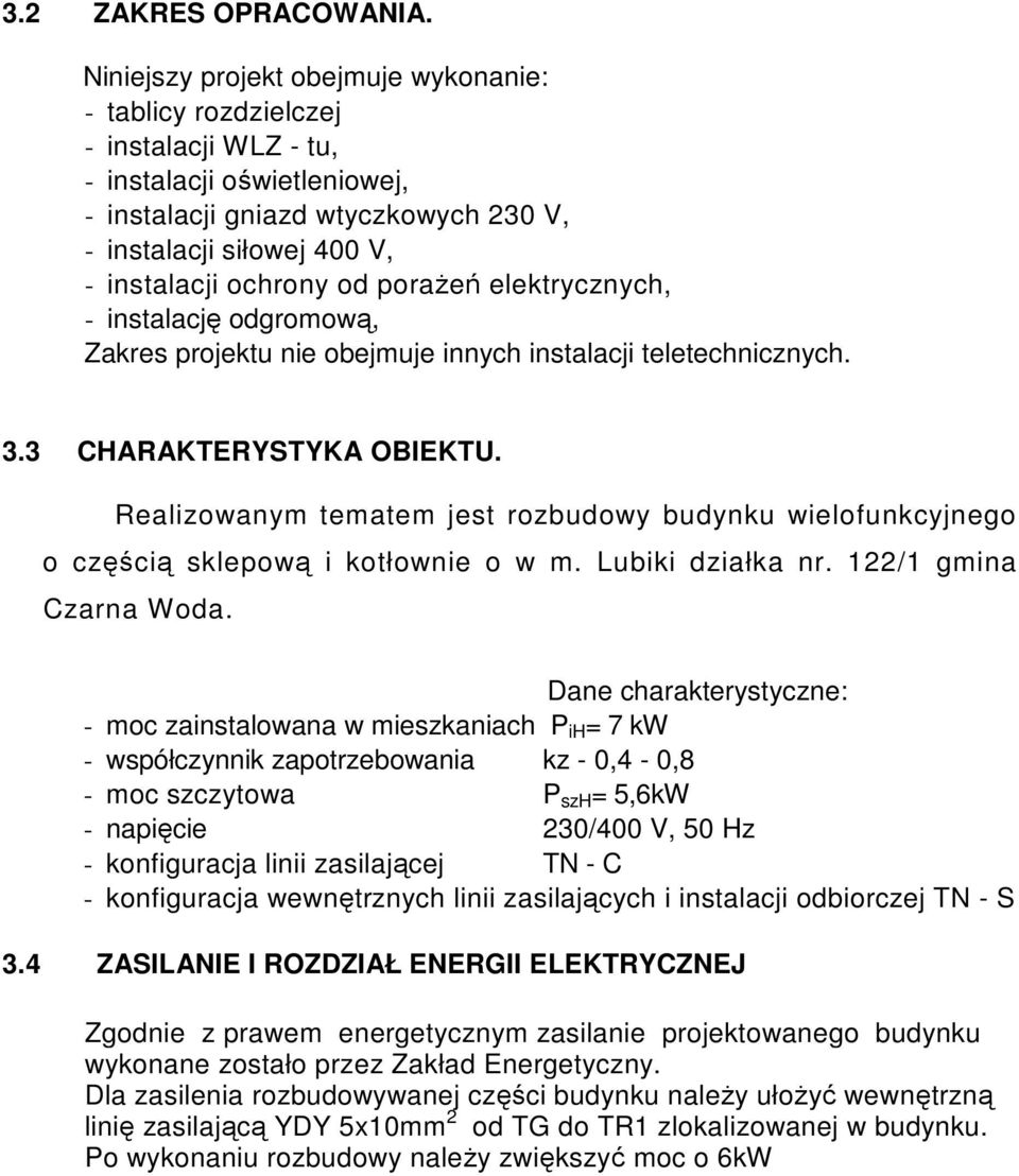 ochrony od poraŝeń elektrycznych, - instalację odgromową, Zakres projektu nie obejmuje innych instalacji teletechnicznych. 3.3 CHARAKTERYSTYKA OBIEKTU.