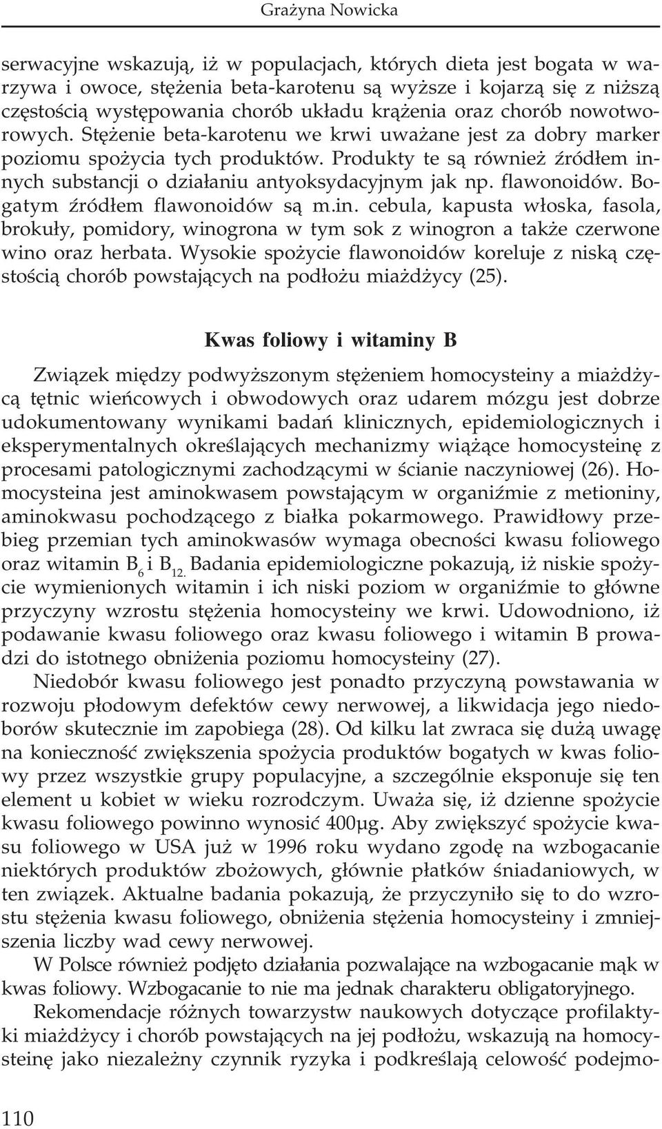 Produkty te s¹ równie Ÿród³em innych substancji o dzia³aniu antyoksydacyjnym jak np. flawonoidów. Bogatym Ÿród³em flawonoidów s¹ m.in. cebula, kapusta w³oska, fasola, broku³y, pomidory, winogrona w tym sok z winogron a tak e czerwone wino oraz herbata.