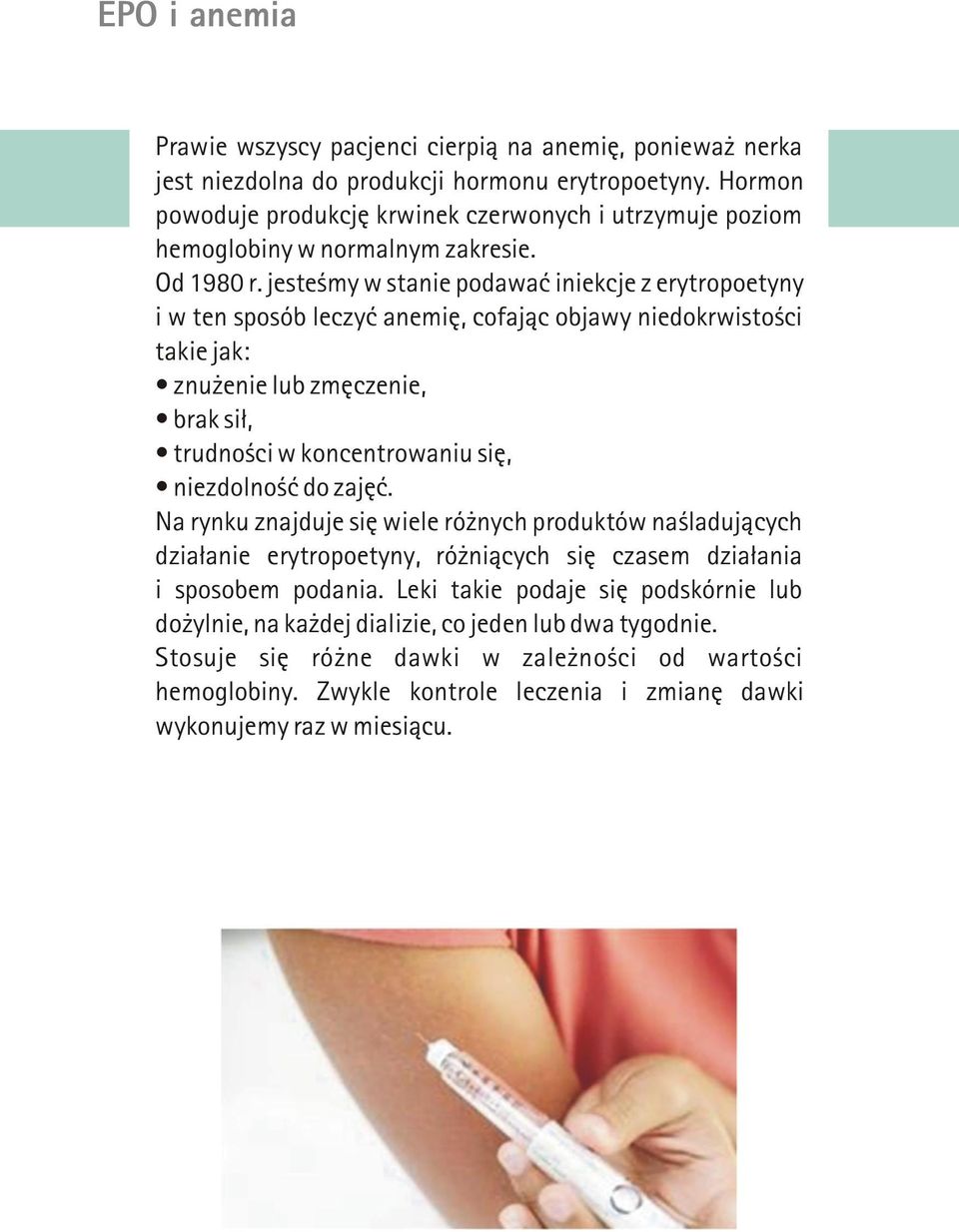 jesteœmy w stanie podawaæ iniekcje z erytropoetyny i w ten sposób leczyæ anemiê, cofaj¹c objawy niedokrwistoœci takie jak: znu enie lub zmêczenie, brak si³, trudnoœci w koncentrowaniu siê,