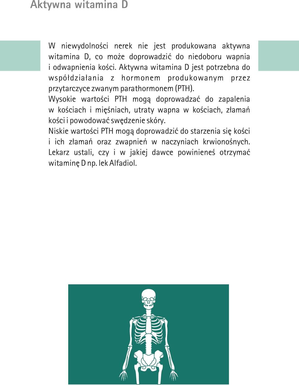 Wysokie wartoœci PTH mog¹ doprowadzaæ do zapalenia w koœciach i miêœniach, utraty wapna w koœciach, z³amañ koœci i powodowaæ swêdzenie skóry.
