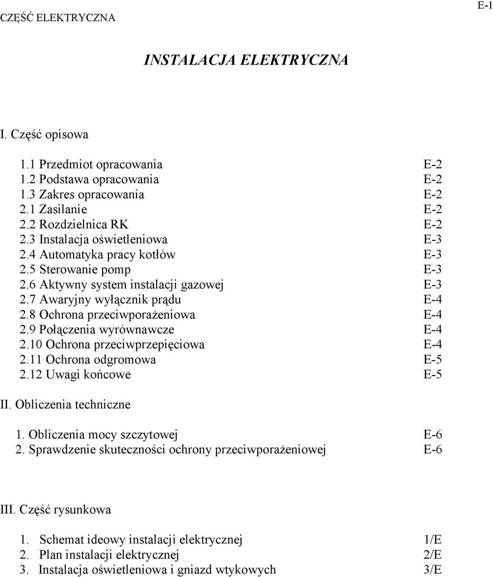 8 Ochrona przeciwporażeniowa E-4 2.9 Połączenia wyrównawcze E-4 2.10 Ochrona przeciwprzepięciowa E-4 2.11 Ochrona odgromowa E-5 2.12 Uwagi końcowe E-5 II. Obliczenia techniczne 1.