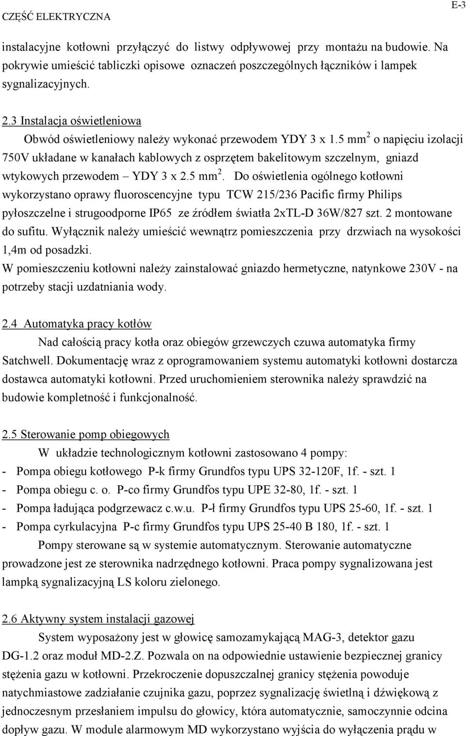 5 mm 2 o napięciu izolacji 750V układane w kanałach kablowych z osprzętem bakelitowym szczelnym, gniazd wtykowych przewodem YDY 3 x 2.5 mm 2. Do oświetlenia ogólnego kotłowni wykorzystano oprawy fluoroscencyjne typu TCW 215/236 Pacific firmy Philips pyłoszczelne i strugoodporne IP65 ze źródłem światła 2xTL-D 36W/827 szt.