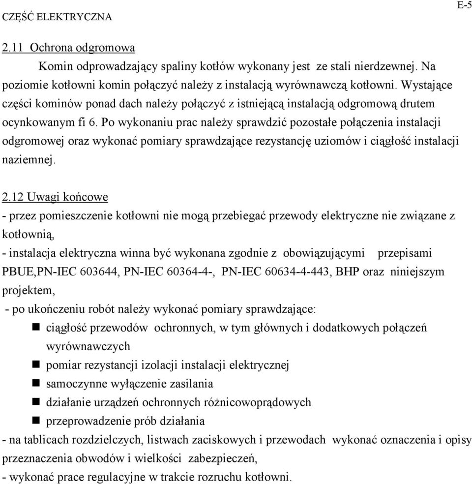 Po wykonaniu prac należy sprawdzić pozostałe połączenia instalacji odgromowej oraz wykonać pomiary sprawdzające rezystancję uziomów i ciągłość instalacji naziemnej. 2.
