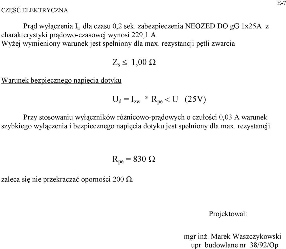 rezystancji pętli zwarcia Warunek bezpiecznego napięcia dotyku Z s 1,00 Ω U d = I zw * R pe < U (25V) Przy stosowaniu wyłączników