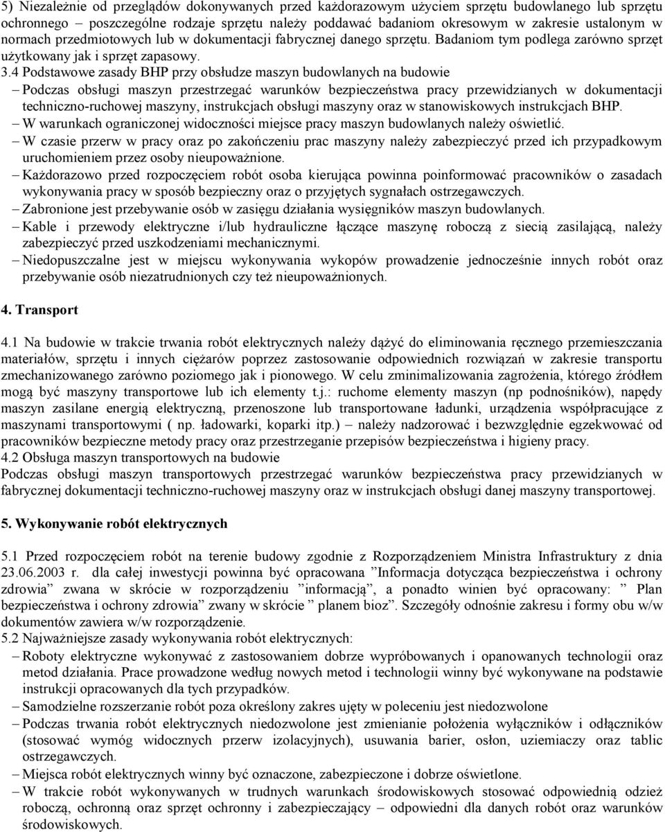 4 Podstawowe zasady BHP przy obsłudze maszyn budowlanych na budowie Podczas obsługi maszyn przestrzegać warunków bezpieczeństwa pracy przewidzianych w dokumentacji techniczno-ruchowej maszyny,