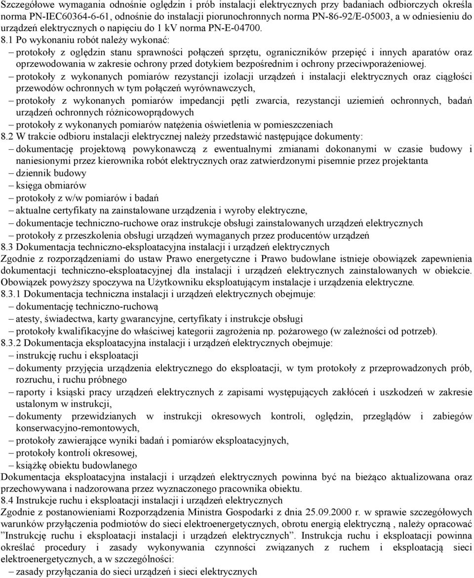 1 Po wykonaniu robót należy wykonać: protokoły z oględzin stanu sprawności połączeń sprzętu, ograniczników przepięć i innych aparatów oraz oprzewodowania w zakresie ochrony przed dotykiem