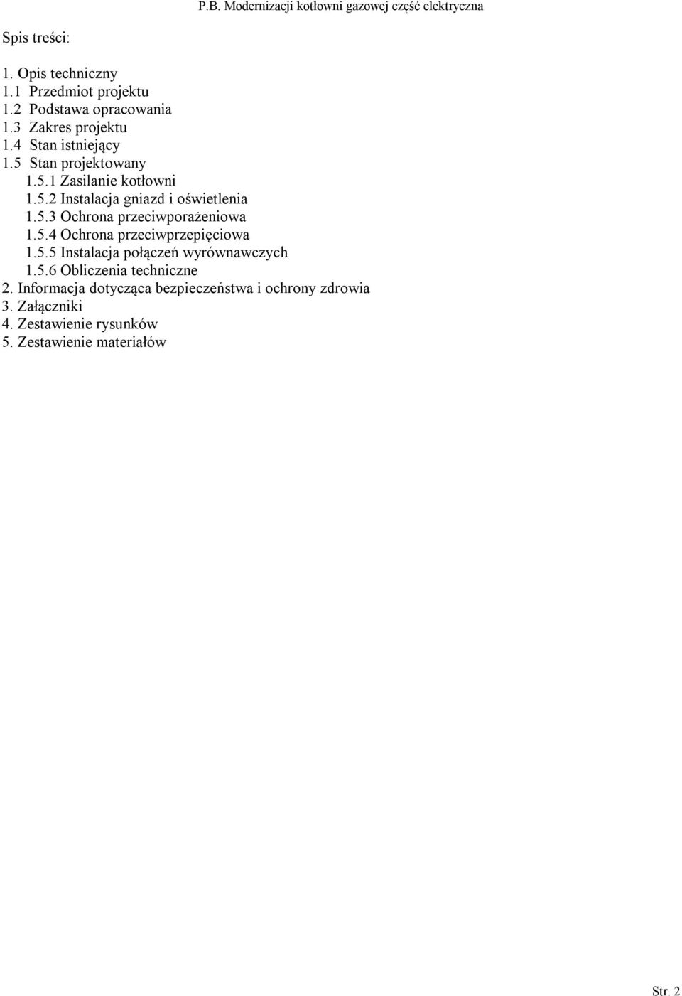 5.3 Ochrona przeciwporażeniowa 1.5.4 Ochrona przeciwprzepięciowa 1.5.5 Instalacja połączeń wyrównawczych 1.5.6 Obliczenia techniczne 2.