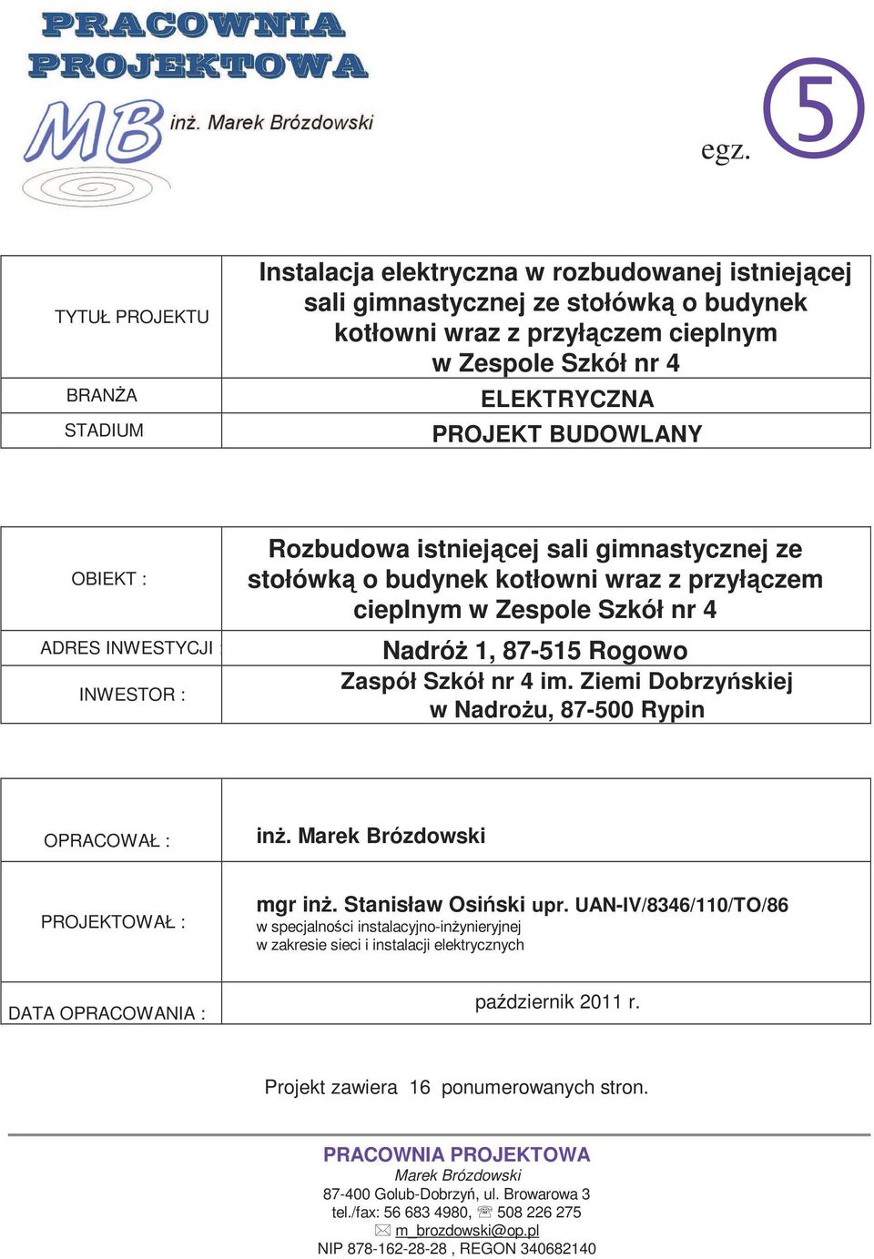 Rogowo Zaspół Szkół nr 4 im. Ziemi Dobrzyńskiej w Nadrożu, 87-500 Rypin OPRACOWAŁ : inż. Marek Brózdowski PROJEKTOWAŁ : mgr inż. Stanisław Osiński upr.