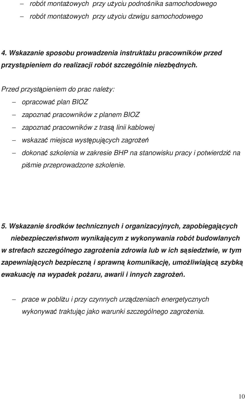 Przed przystąpieniem do prac należy: opracować plan BIOZ zapoznać pracowników z planem BIOZ zapoznać pracowników z trasą linii kablowej wskazać miejsca występujących zagrożeń dokonać szkolenia w