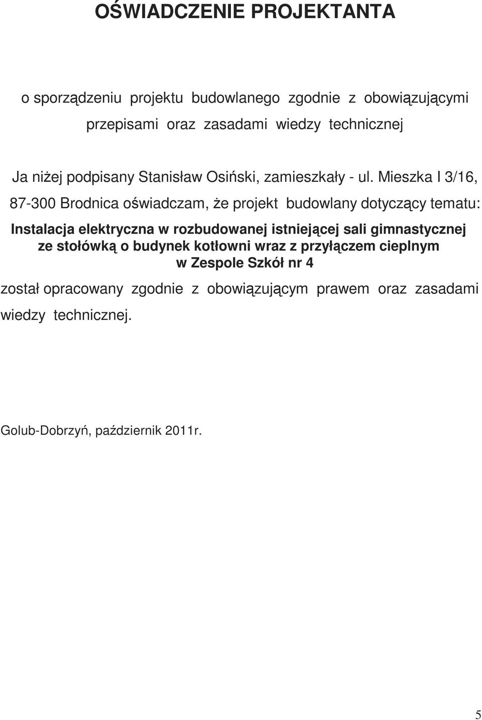 Mieszka I 3/16, 87-300 Brodnica oświadczam, że projekt budowlany dotyczący tematu: Instalacja elektryczna w rozbudowanej istniejącej