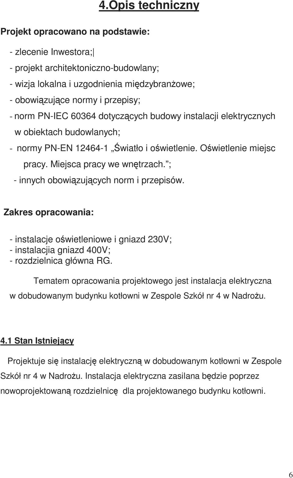 ; - innych obowiązujących norm i przepisów. Zakres opracowania: - instalacje oświetleniowe i gniazd 230V; - instalacjia gniazd 400V; - rozdzielnica główna RG.