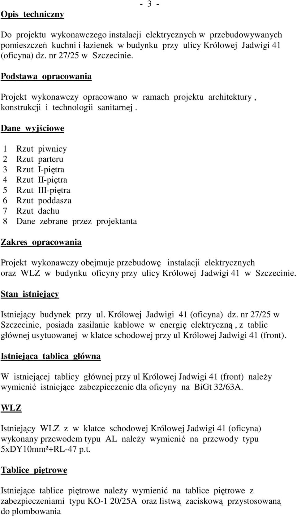 Dane wyjściowe 1 Rzut piwnicy 2 Rzut parteru 3 Rzut I-piętra 4 Rzut II-piętra 5 Rzut III-piętra 6 Rzut poddasza 7 Rzut dachu 8 Dane zebrane przez projektanta Zakres opracowania Projekt wykonawczy