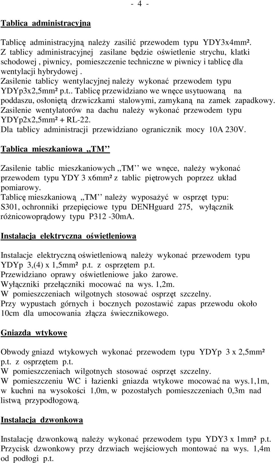 Zasilenie tablicy wentylacyjnej naleŝy wykonać przewodem typu YDYp3x2,5mm² p.t.. Tablicę przewidziano we wnęce usytuowaną na poddaszu, osłoniętą drzwiczkami stalowymi, zamykaną na zamek zapadkowy.