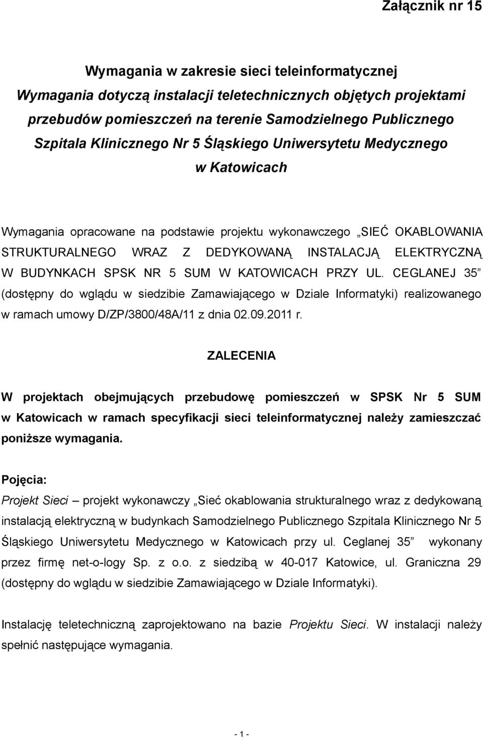 BUDYNKACH SPSK NR 5 SUM W KATOWICACH PRZY UL. CEGLANEJ 35 (dostępny do wglądu w siedzibie Zamawiającego w Dziale Informatyki) realizowanego w ramach umowy D/ZP/3800/48A/11 z dnia 02.09.2011 r.