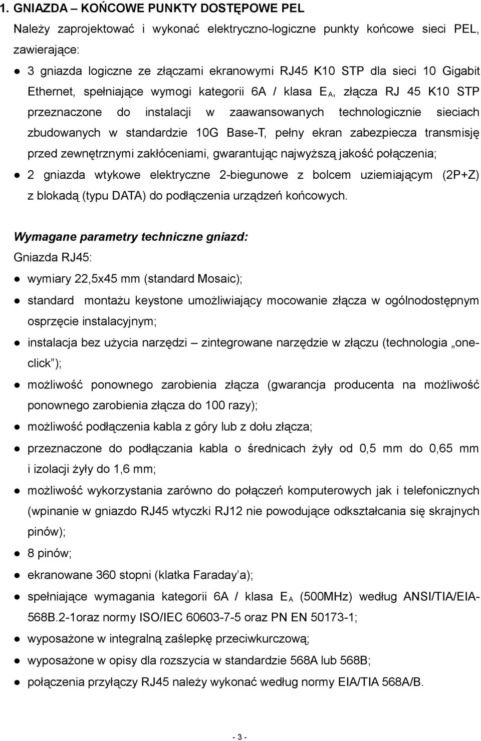 ekran zabezpiecza transmisję przed zewnętrznymi zakłóceniami, gwarantując najwyższą jakość połączenia; 2 gniazda wtykowe elektryczne 2-biegunowe z bolcem uziemiającym (2P+Z) z blokadą (typu DATA) do