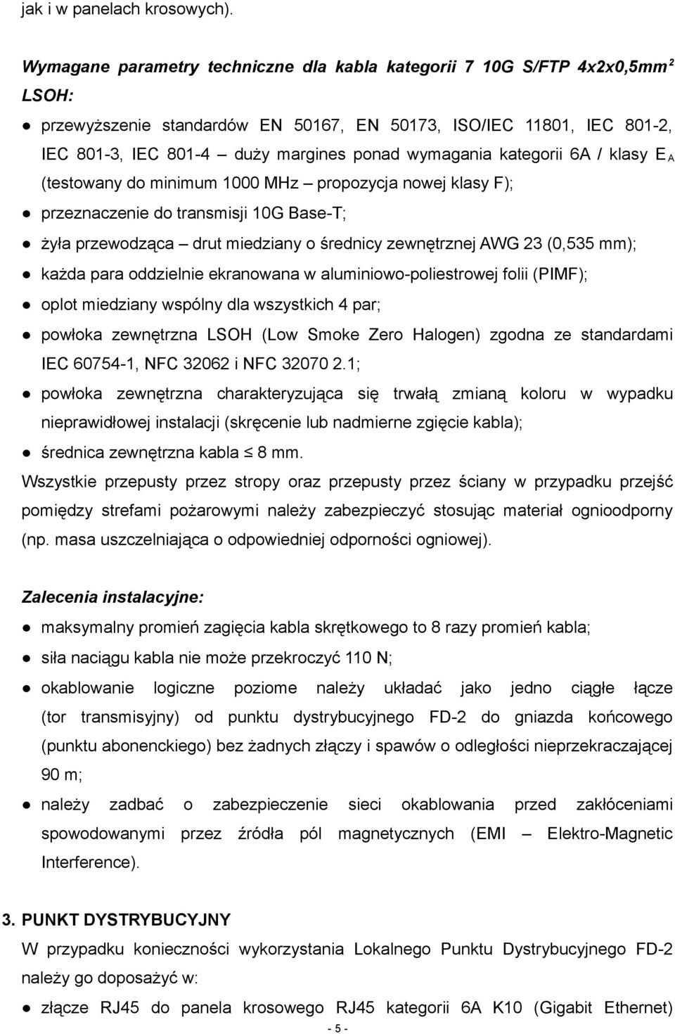 wymagania kategorii 6A / klasy E A (testowany do minimum 1000 MHz propozycja nowej klasy F); przeznaczenie do transmisji 10G Base-T; żyła przewodząca drut miedziany o średnicy zewnętrznej AWG 23