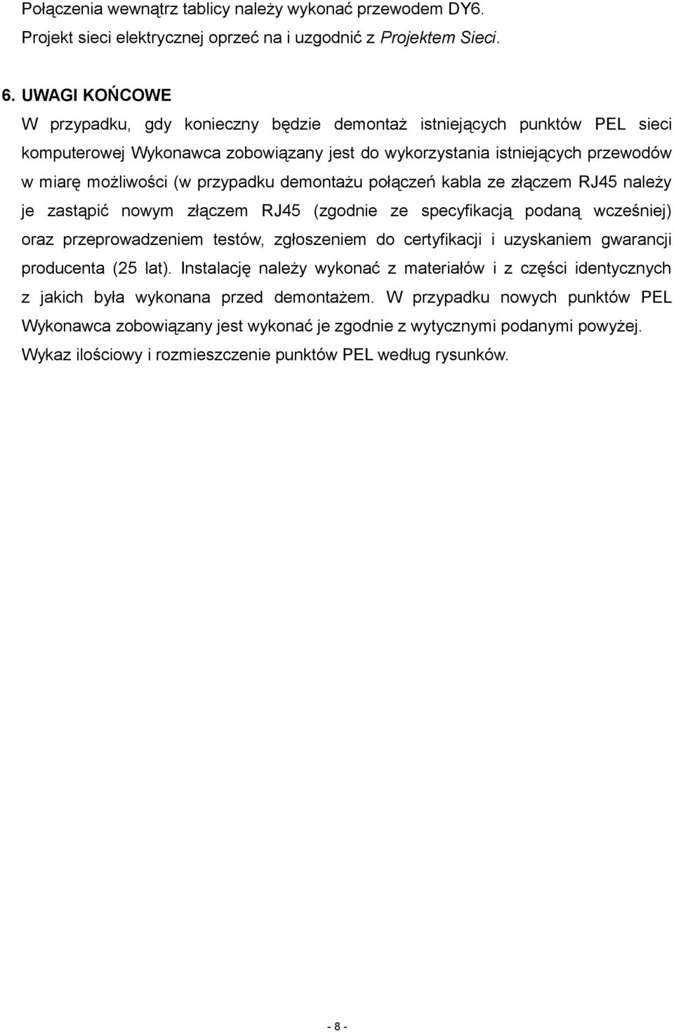 demontażu połączeń kabla ze złączem RJ45 należy je zastąpić nowym złączem RJ45 (zgodnie ze specyfikacją podaną wcześniej) oraz przeprowadzeniem testów, zgłoszeniem do certyfikacji i uzyskaniem