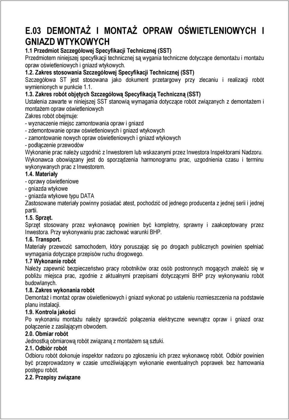 2. Zakres stosowania Szczegółowej Specyfikacji Technicznej (SST) Szczegółowa ST jest stosowana jako dokument przetargowy przy zlecaniu i realizacji robót wymienionych w punkcie 1.1. 1.3.