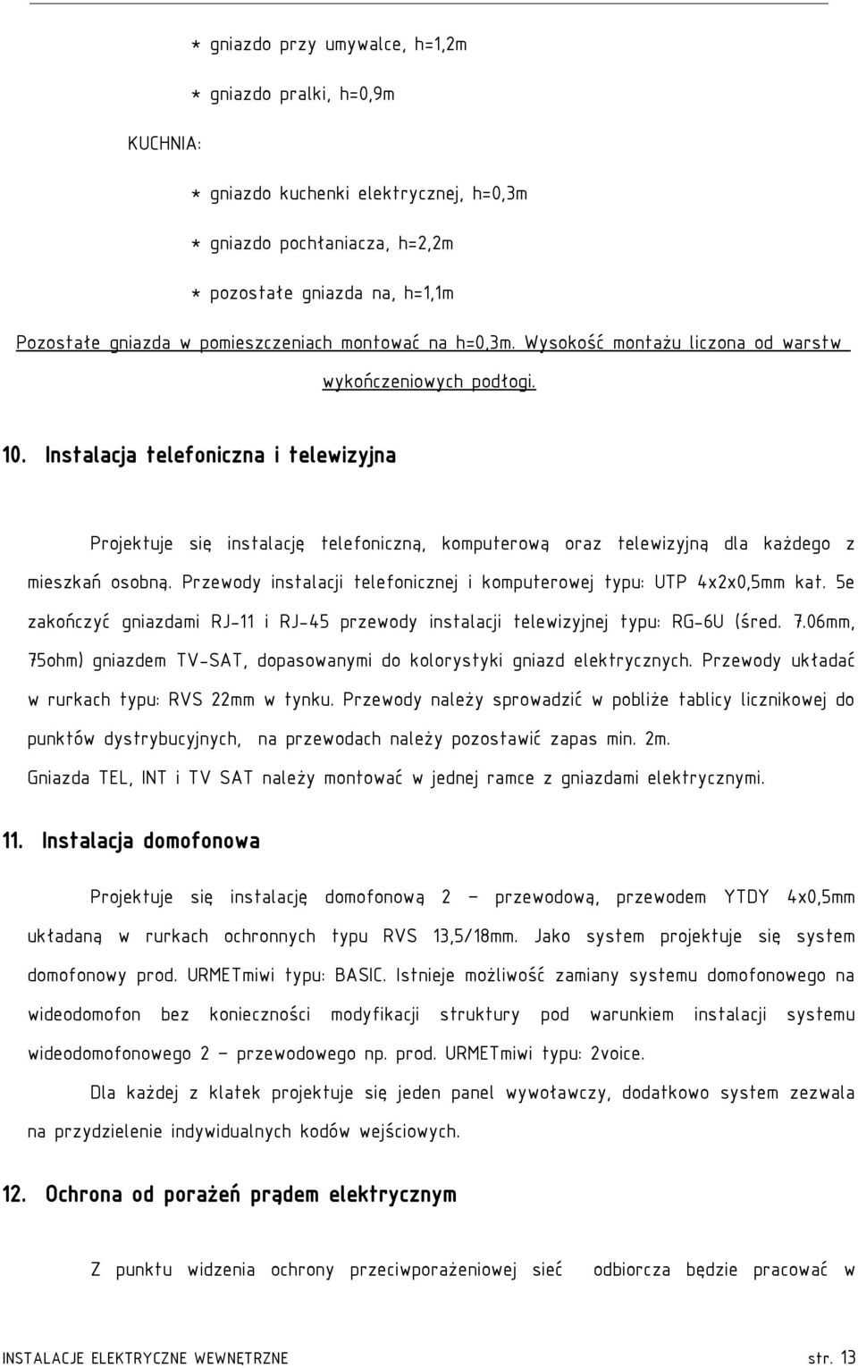 Instalacja telefoniczna i telewizyjna Projektuje się instalację telefoniczną, komputerową oraz telewizyjną dla każdego z mieszkań osobną.