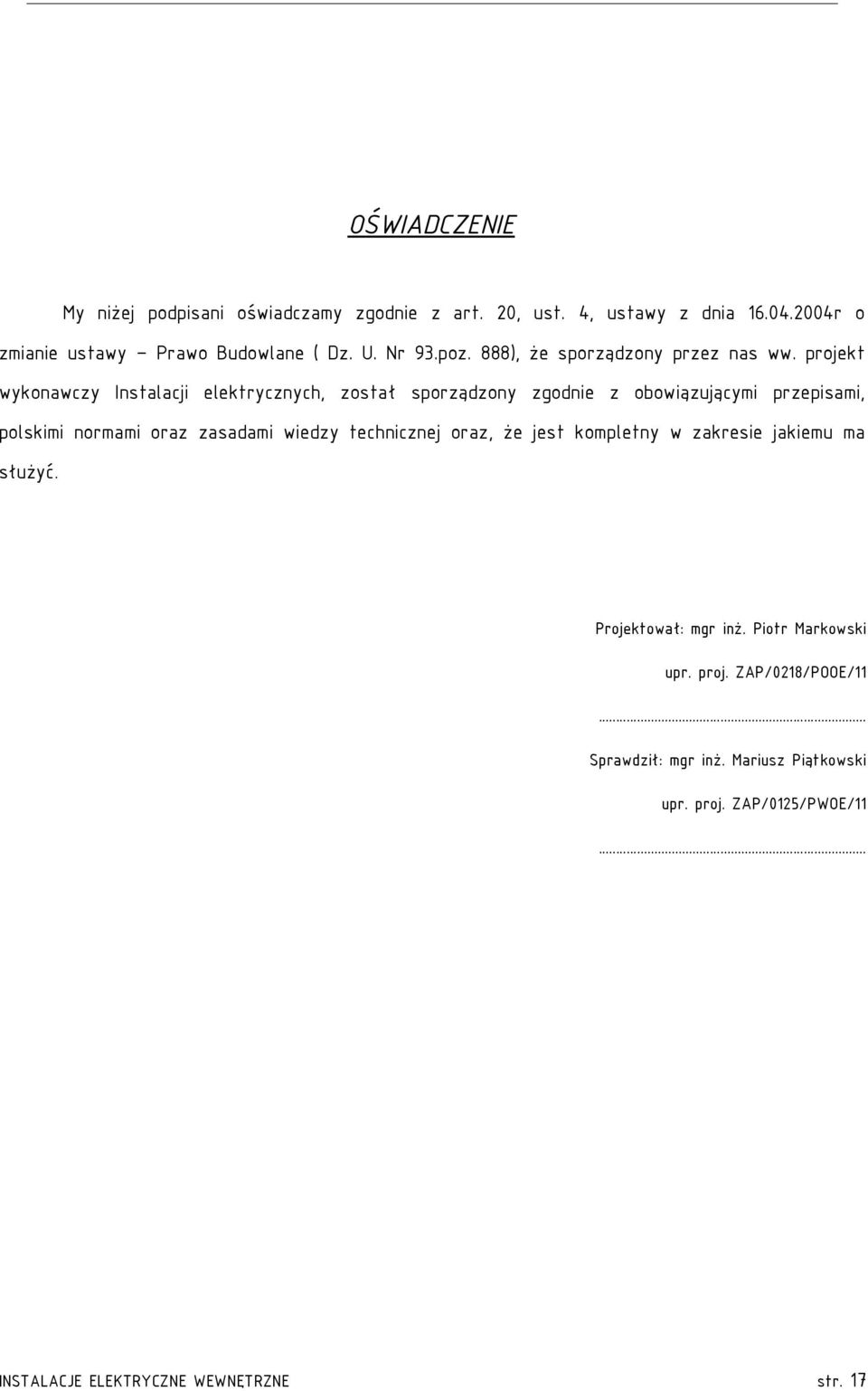 projekt wykonawczy Instalacji elektrycznych, został sporządzony zgodnie z obowiązującymi przepisami, polskimi normami oraz zasadami wiedzy