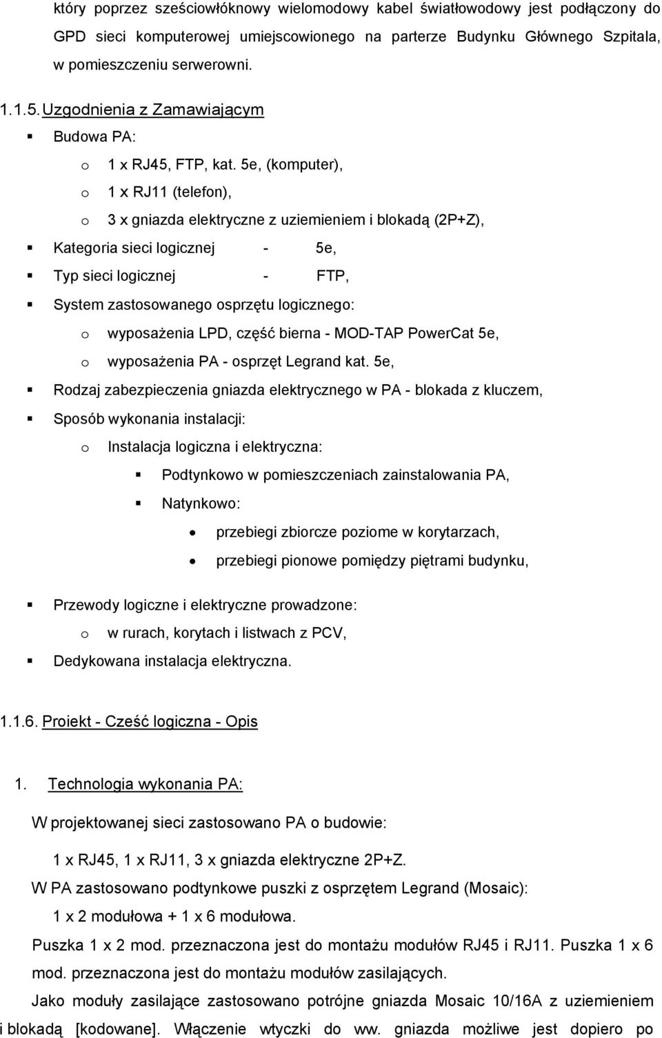 5e, (komputer), o 1 x RJ11 (telefon), o 3 x gniazda elektryczne z uziemieniem i blokadą (2P+Z), Kategoria sieci logicznej - 5e, Typ sieci logicznej - FTP, System zastosowanego osprzętu logicznego: o