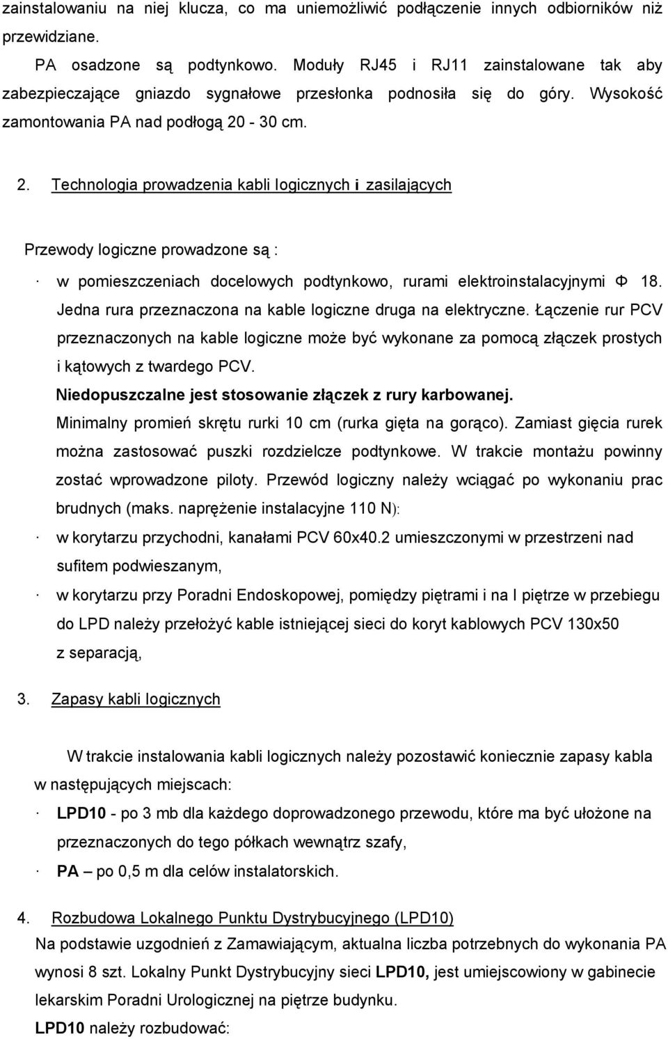 -30 cm. 2. Technologia prowadzenia kabli Iogicznych i zasilających Przewody logiczne prowadzone są : w pomieszczeniach docelowych podtynkowo, rurami elektroinstalacyjnymi Φ 18.