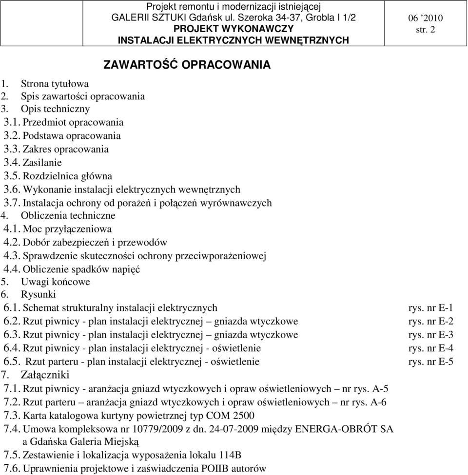 Dobór zabezpieczeń i przewodów 4.3. Sprawdzenie skuteczności ochrony przeciwporaŝeniowej 4.4. Obliczenie spadków napięć 5. Uwagi końcowe 6. Rysunki 6.1.