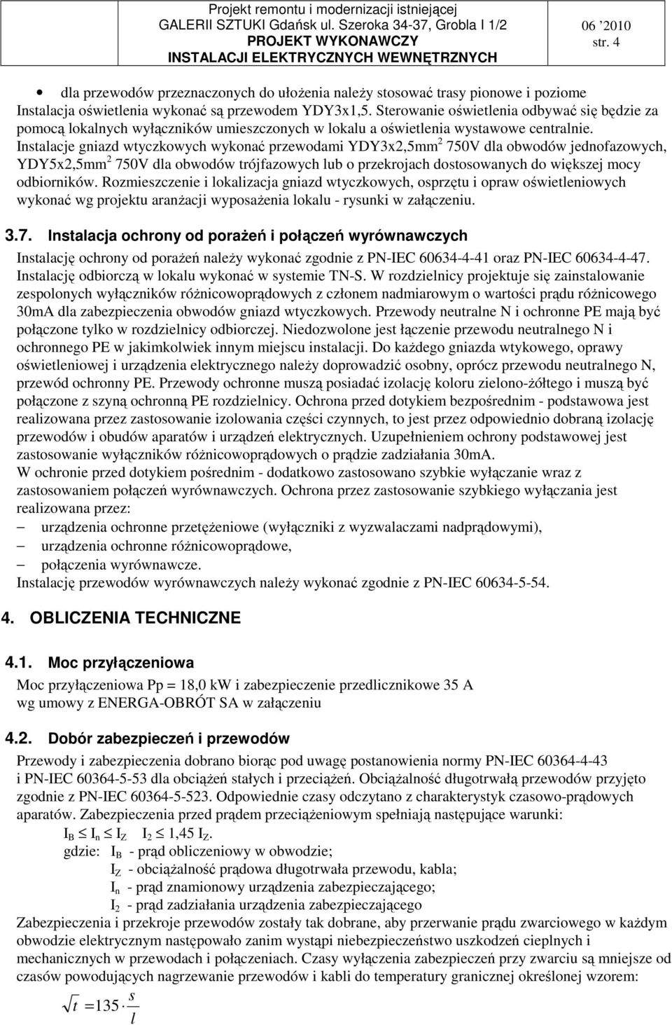 Instalacje gniazd wtyczkowych wykonać przewodami YDY3x2,5mm 2 750V dla obwodów jednofazowych, YDY5x2,5mm 2 750V dla obwodów trójfazowych lub o przekrojach dostosowanych do większej mocy odbiorników.