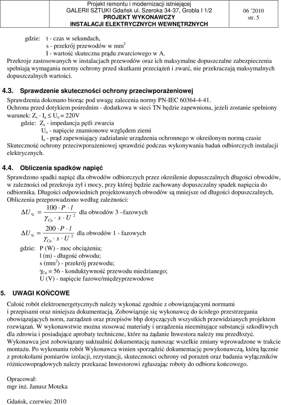 dopuszczalnych wartości. 4.3. Sprawdzenie skuteczności ochrony przeciwporaŝeniowej Sprawdzenia dokonano biorąc pod uwagę zalecenia normy PN-IEC 60364-4-41.